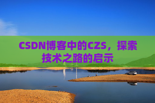 CSDN博客中的CZS，探索技术之路的启示
